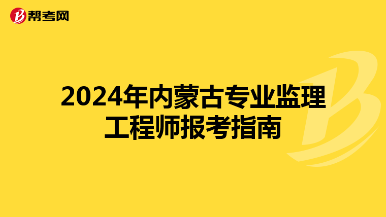 2024年内蒙古专业监理工程师报考指南