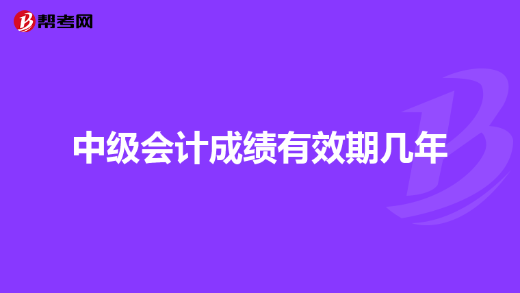 中级会计成绩有效期几年