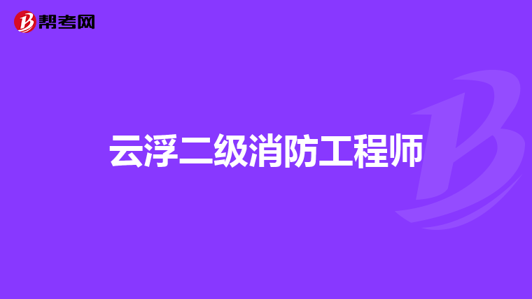 云浮二级消防工程师