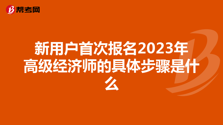 新用户首次报名2023年高级经济师的具体步骤是什么
