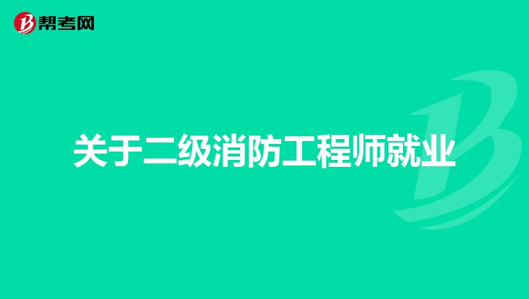 关于二级消防工程师就业