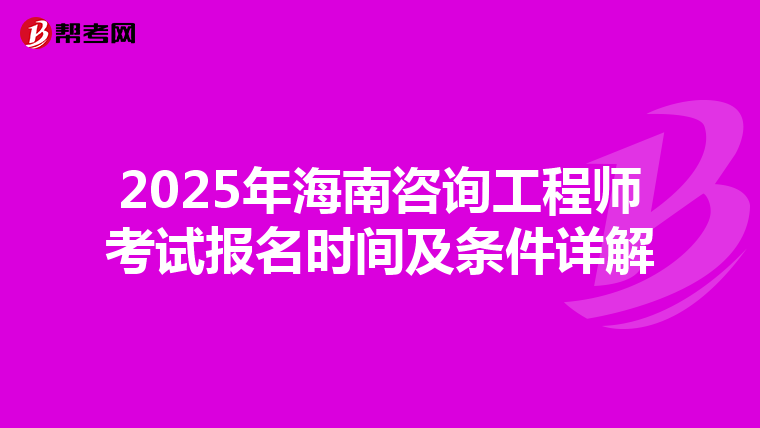 2025年海南咨詢工程師考試報名時間及條件詳解