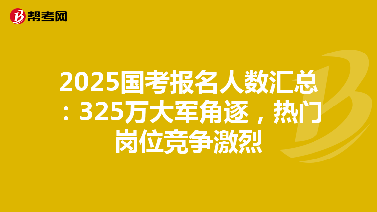 2025国考报名人数汇总：325万大军角逐，热门岗位竞争激烈