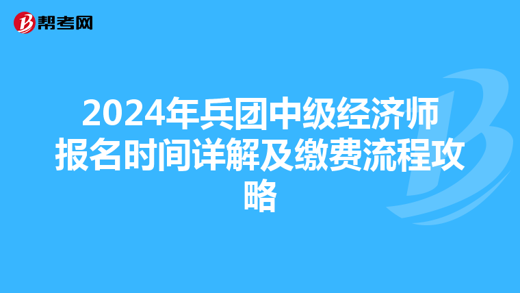 2024年兵团中级经济师报名时间详解及缴费流程攻略