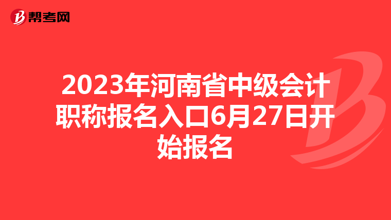 2023年河南省中级会计职称报名入口6月27日开始报名
