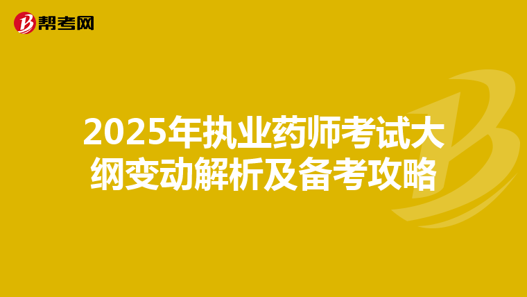 2025年执业药师考试大纲变动解析及备考攻略