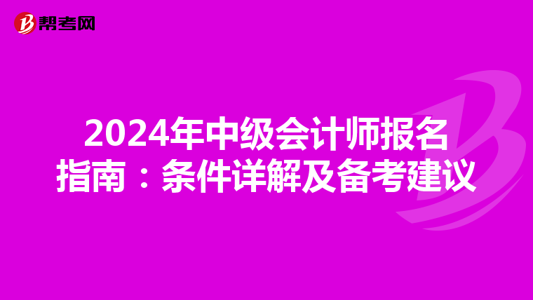 2024年中级会计师报名指南：条件详解及备考建议