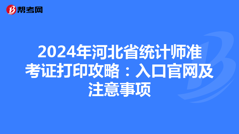 2024年河北省统计师准考证打印攻略：入口官网及注意事项