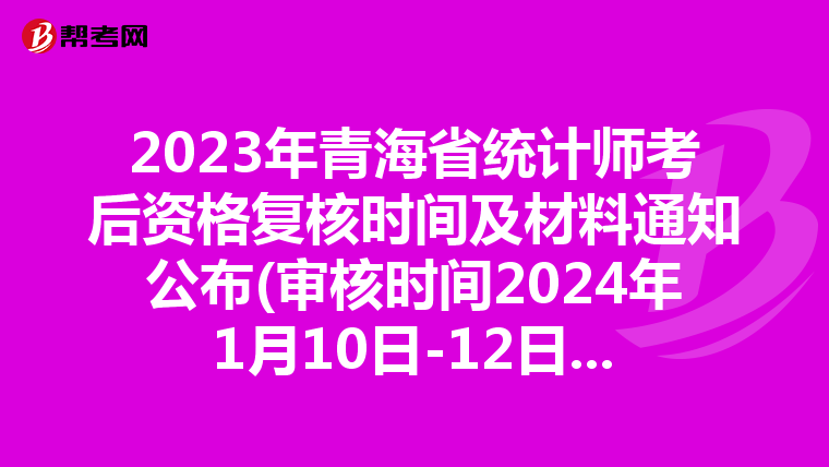 2023年青海省統(tǒng)計(jì)師考后資格復(fù)核時(shí)間及材料通知公布(審核時(shí)間2024年1月10日-12日)