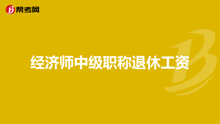 经济师中级职称退休工资