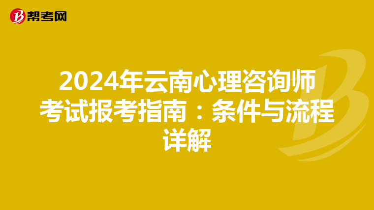 2024年云南心理咨询师考试报考指南：条件与流程详解