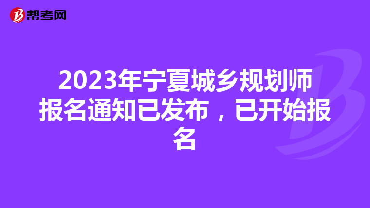 2023年宁夏城乡规划师报名通知已发布，已开始报名