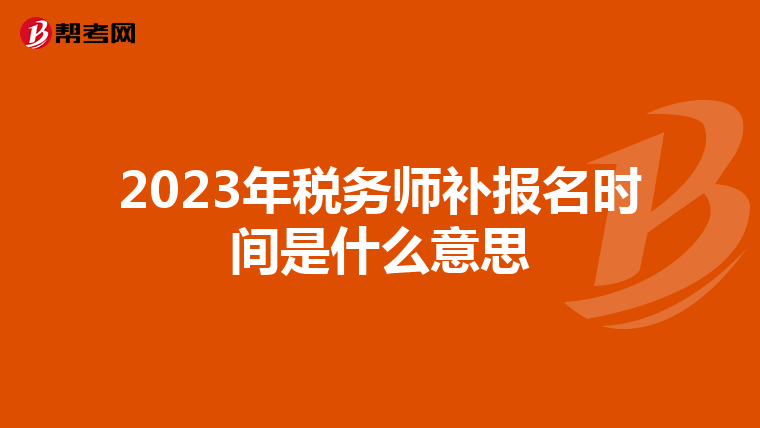 2023年税务师补报名时间是什么意思