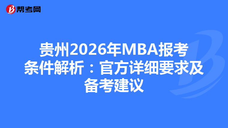 贵州2026年MBA报考条件解析：官方详细要求及备考建议