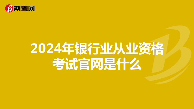 2024年银行业从业资格考试官网是什么