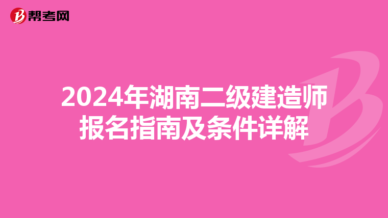 2024年湖南二级建造师报名指南及条件详解