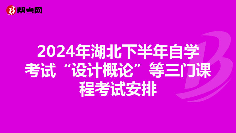 2024年湖北下半年自学考试“设计概论”等三门课程考试安排