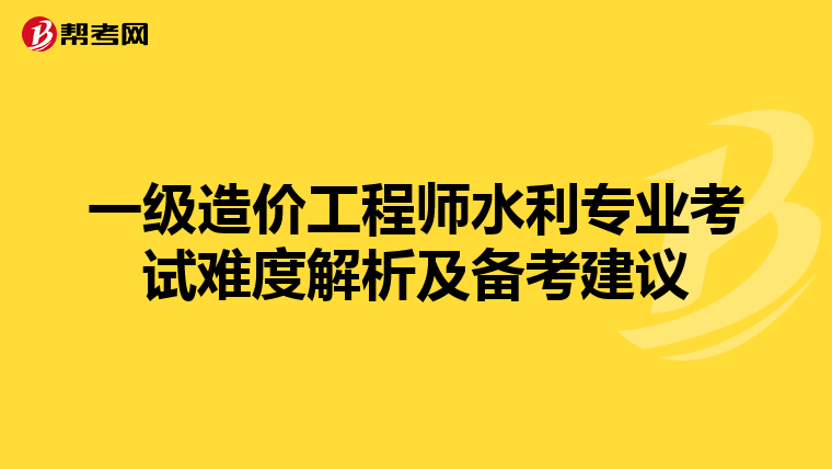 一级造价工程师水利专业考试难度解析及备考建议