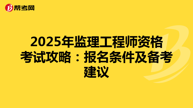 2025年监理工程师资格考试攻略：报名条件及备考建议