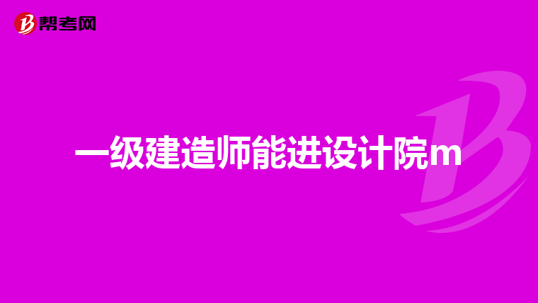 一级建造师能进设计院m
