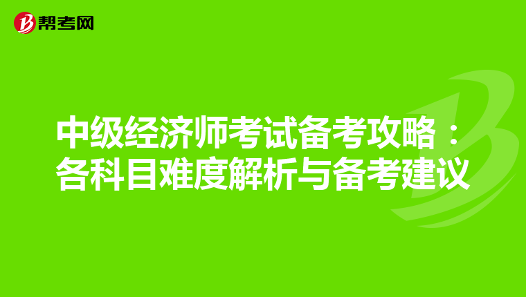 中级经济师考试备考攻略：各科目难度解析与备考建议