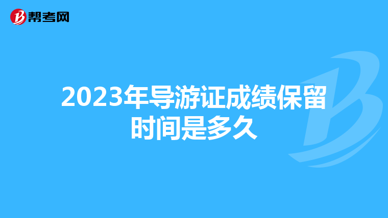 2023年导游证成绩保留时间是多久