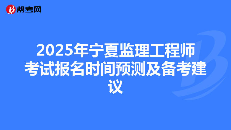 2025年宁夏监理工程师考试报名时间预测及备考建议