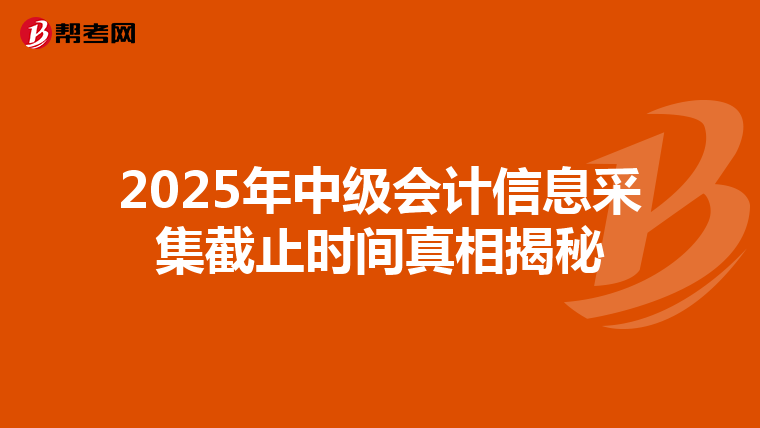 2025年中級會計信息采集截止時間真相揭秘