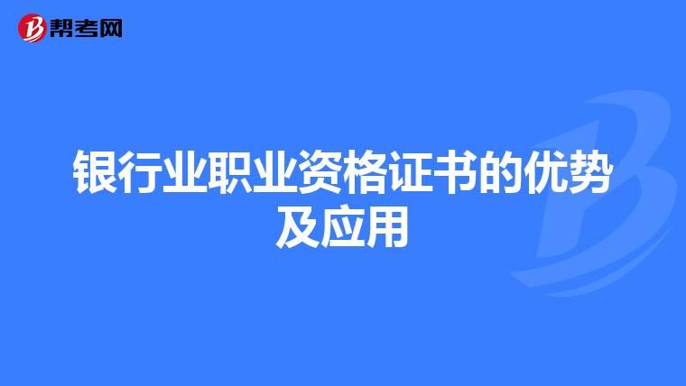 銀行業(yè)職業(yè)資格證書的優(yōu)勢及應(yīng)用