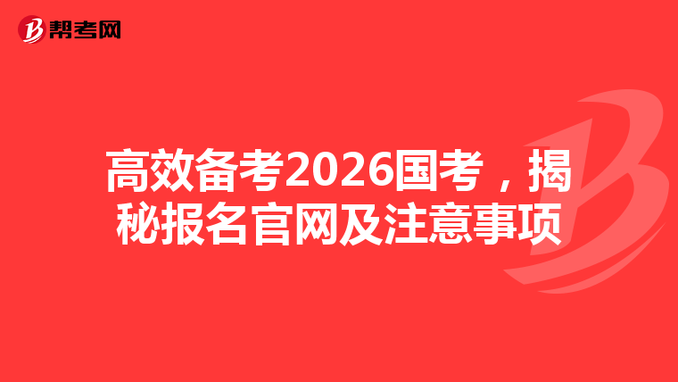 高效备考2026国考，揭秘报名官网及注意事项