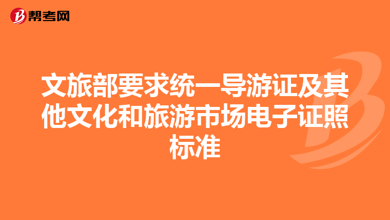 文旅部要求统一导游证及其他文化和旅游市场电子证照标准