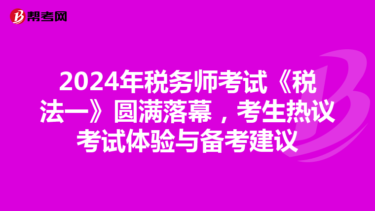 2024年税务师考试《税法一》圆满落幕，考生热议考试体验与备考建议