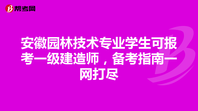 安徽园林技术专业学生可报考一级建造师，备考指南一网打尽