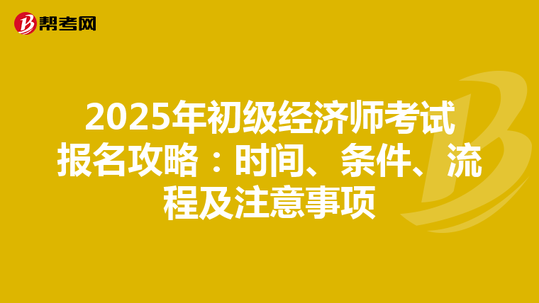 2025年初级经济师考试报名攻略：时间、条件、流程及注意事项