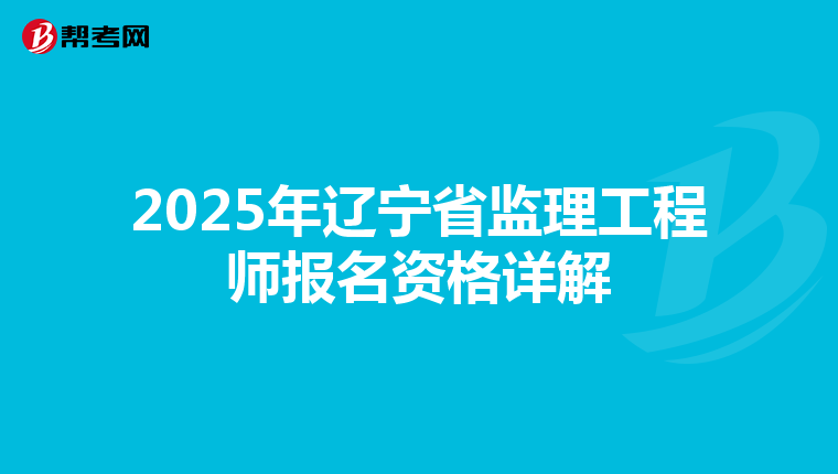 2025年辽宁省监理工程师报名资格详解