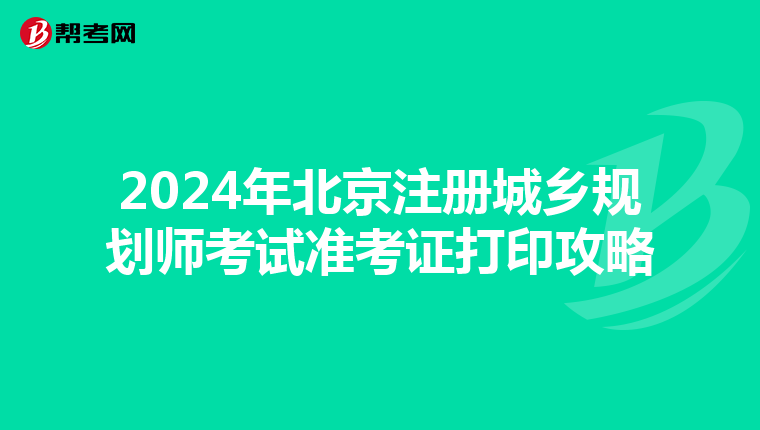 2024年北京注冊城鄉規劃師考試準考證打印攻略