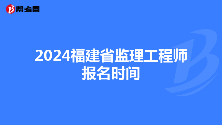 2024福建省监理工程师报名时间