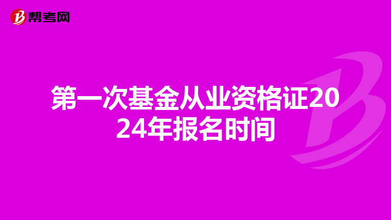 第一次基金從業資格證2024年報名時間