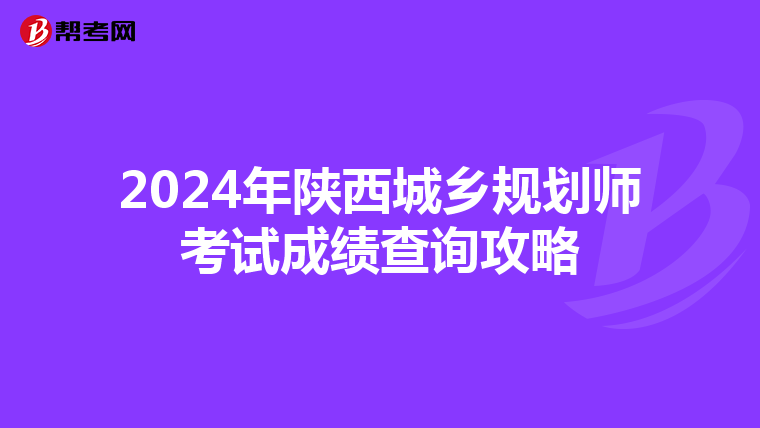2024年陕西城乡规划师考试成绩查询攻略