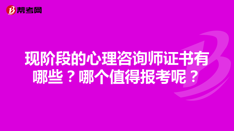 现阶段的心理咨询师证书有哪些?哪个值得报考呢?