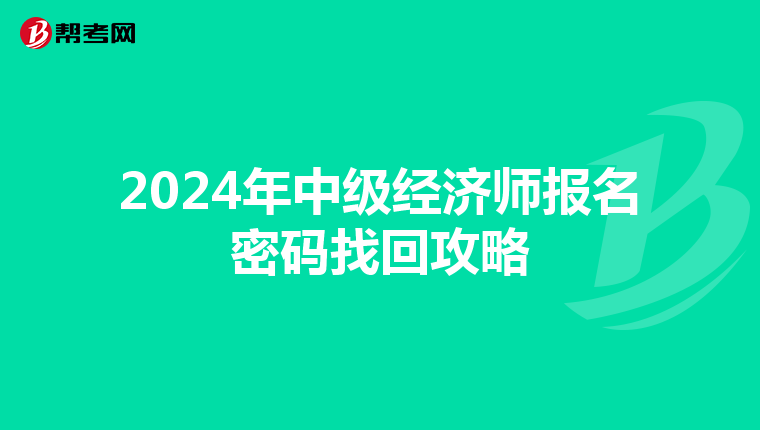 2024年中级经济师报名密码找回攻略