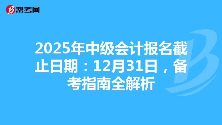2025年中级会计报名截止日期：12月31日，备考指南全解析