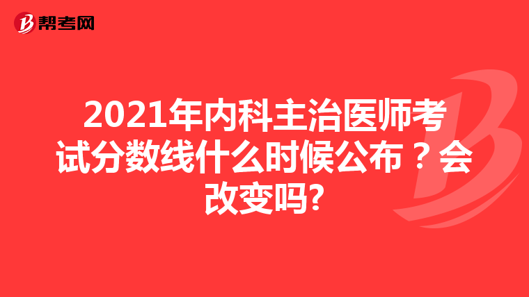 2021年内科主治医师考试分数线什么时候公布？会改变吗?