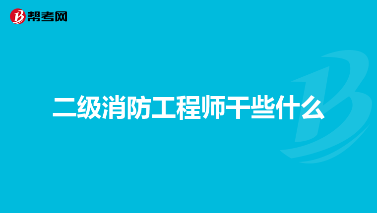 二级消防工程师干些什么