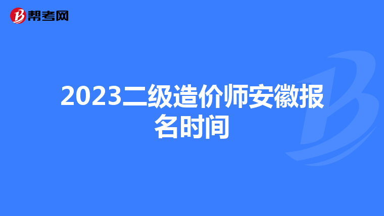 2023二级造价师安徽报名时间