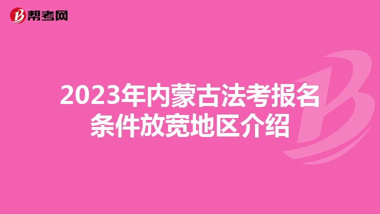 2023年内蒙古法考报名条件放宽地区介绍