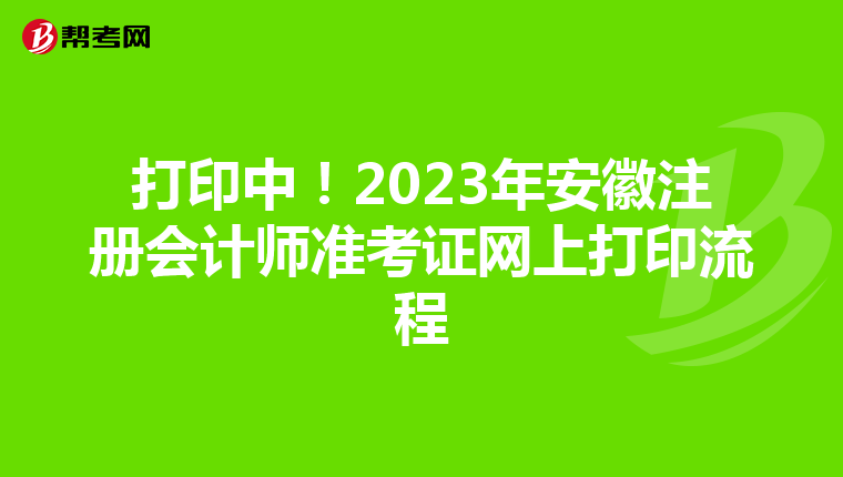 打印中!2023年安徽注冊會計師準考證網(wǎng)上打印流程