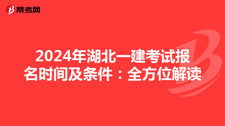 2024年湖北一建考试报名时间及条件：全方位解读