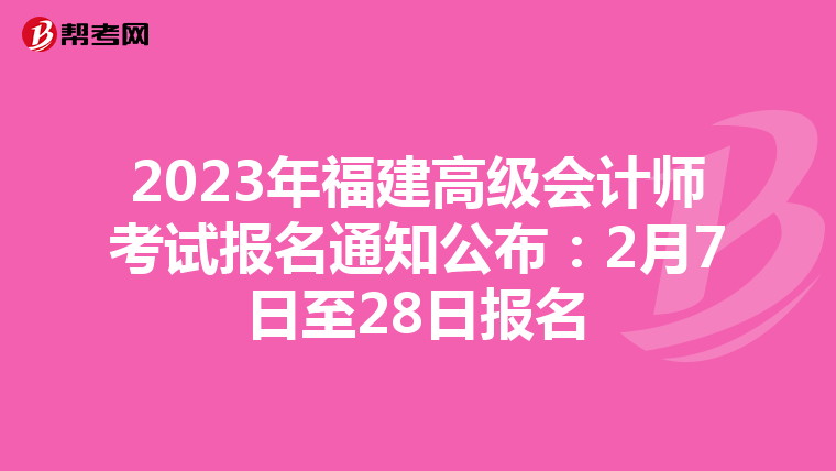 2023年福建高級(jí)會(huì)計(jì)師考試報(bào)名通知公布:2月7日至28日報(bào)名