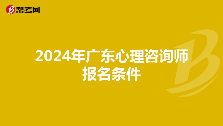 2024年广东心理咨询师报名条件